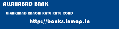 ALLAHABAD BANK  JHARKHAND RANCHI RATU RATU ROAD  banks information 